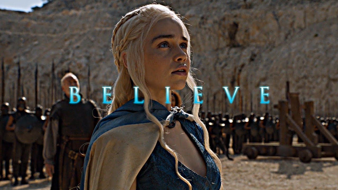 Daenerys Targaryen | Believe