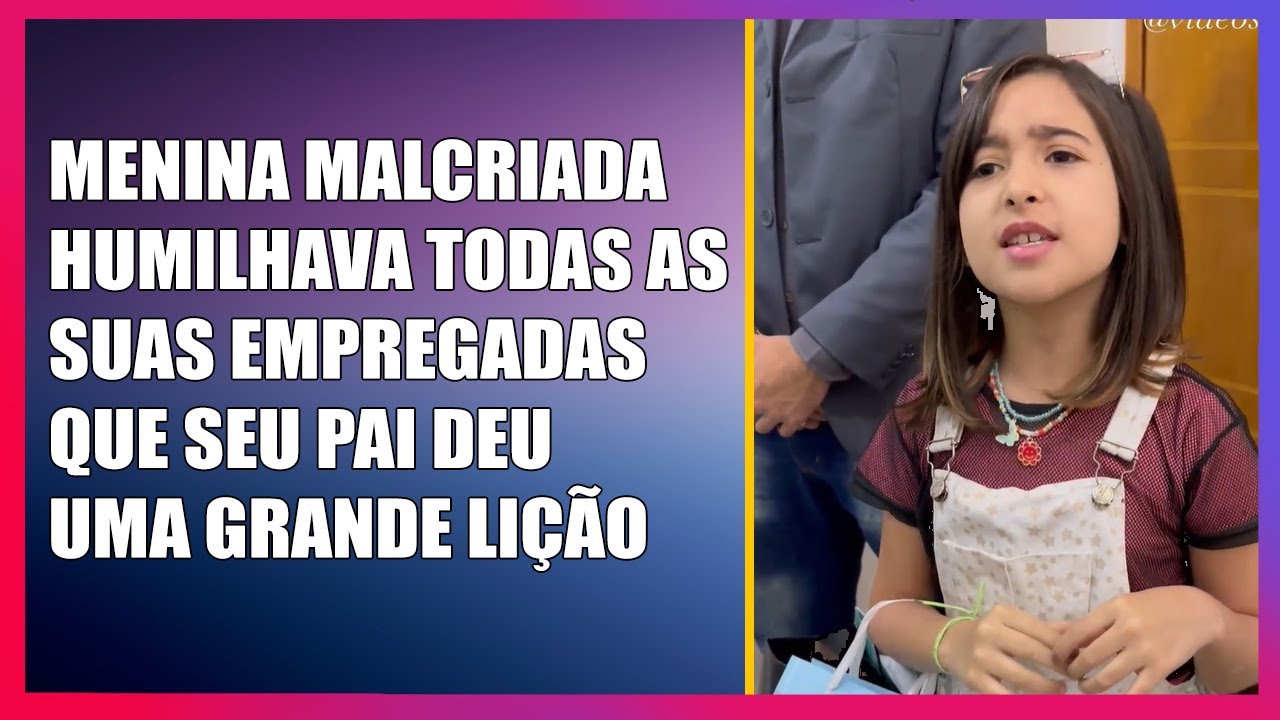 Menina malcriada humilhava todas as suas empregada que seu pai deu uma grande lição.