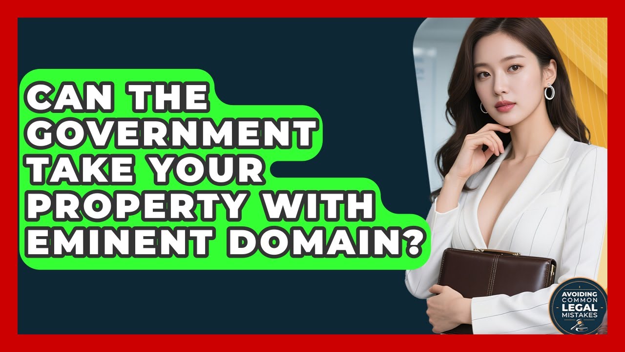 Can The Government Take Your Property With Eminent Domain? - Avoiding Common Legal Mistakes