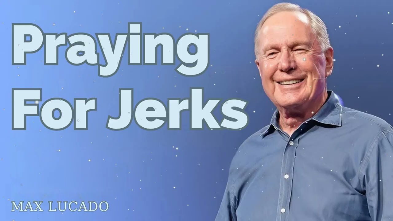 Praying For Jerks - Minister Max Lucado