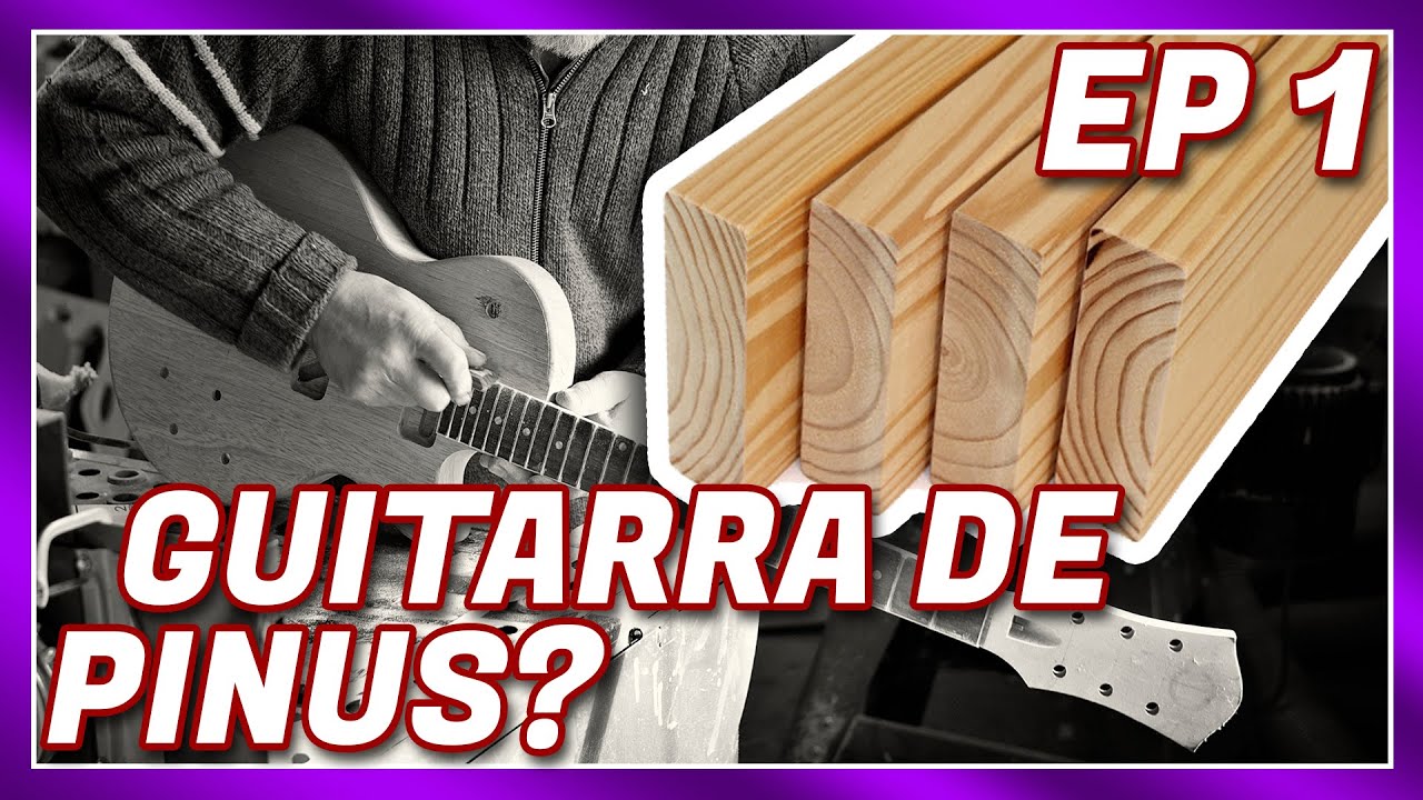 EP 1 - GUITARRA DE PINUS INTEIRIÇA (LUTHIERIA CASEIRA, FAZENDO UMA GUITARRA EM CASA)