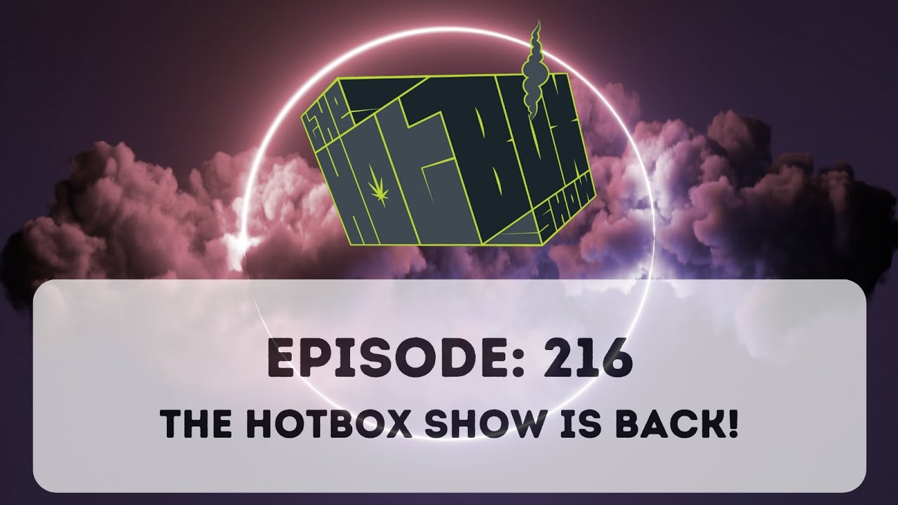 The Hotbox Show Is Back! Episode 216