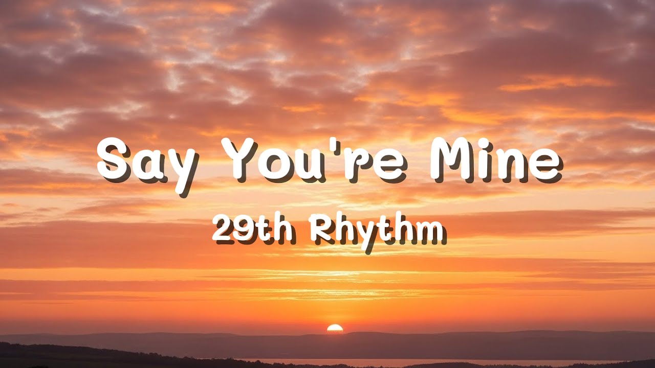Say You're Mine (Lyrics) - 29th Rhythm