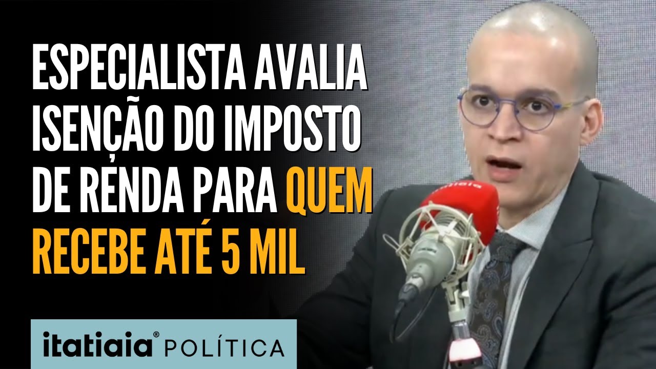 ESPECIALISTA AVALIA ISENÇÃO DO IMPOSTO DE RENDA PARA QUEM RECEBE ATÉ 5 MIL