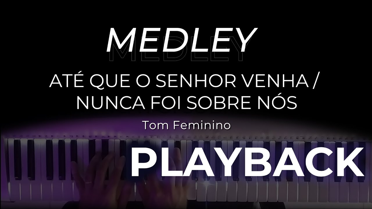 MEDLEY -  Até que o Senhor Venha / Nunca Foi Sobre Nós  - PLAYBACK  (TOM Feminino)