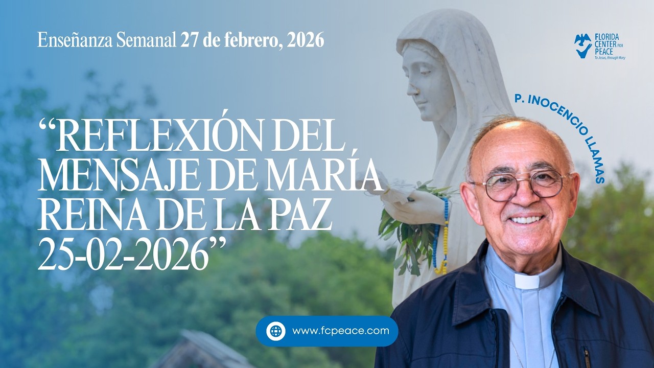 ENSENANZA PADRE LLAMAS: REFLEXION DEL MENSAJE DE MARIA REINA DE LA PAZ 02-25-2026