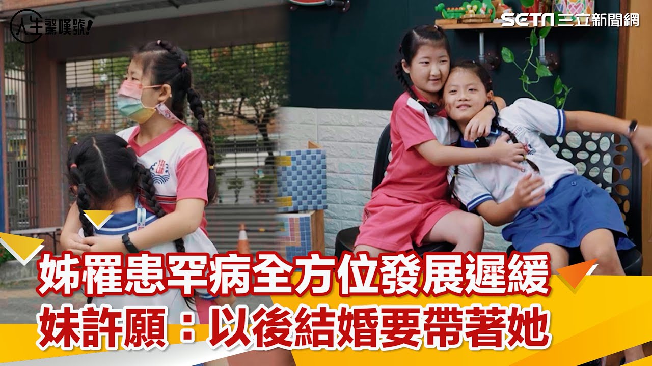 有愛無礙／姊罹患罕病全方位發展遲緩　妹許願超感人：以後結婚要帶著她｜三立新聞網 SETN.com