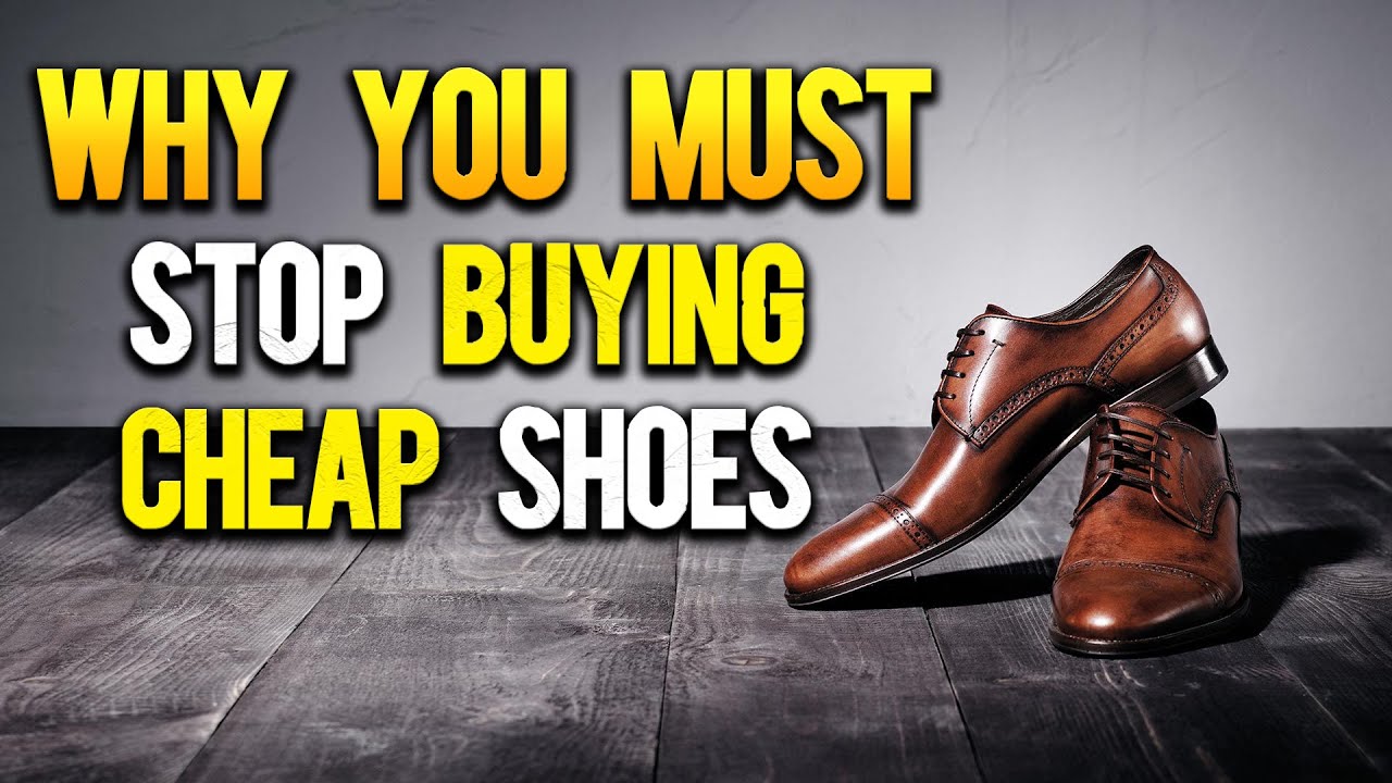 Why You MUST Stop Buying CHEAP Shoes?