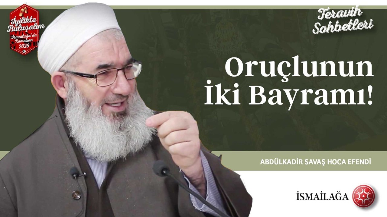 Terâvih Sohbetleri: Oruçlunun İki Bayramı! - Abdulkadir Savaş Hoca Efendi @ismailagacom