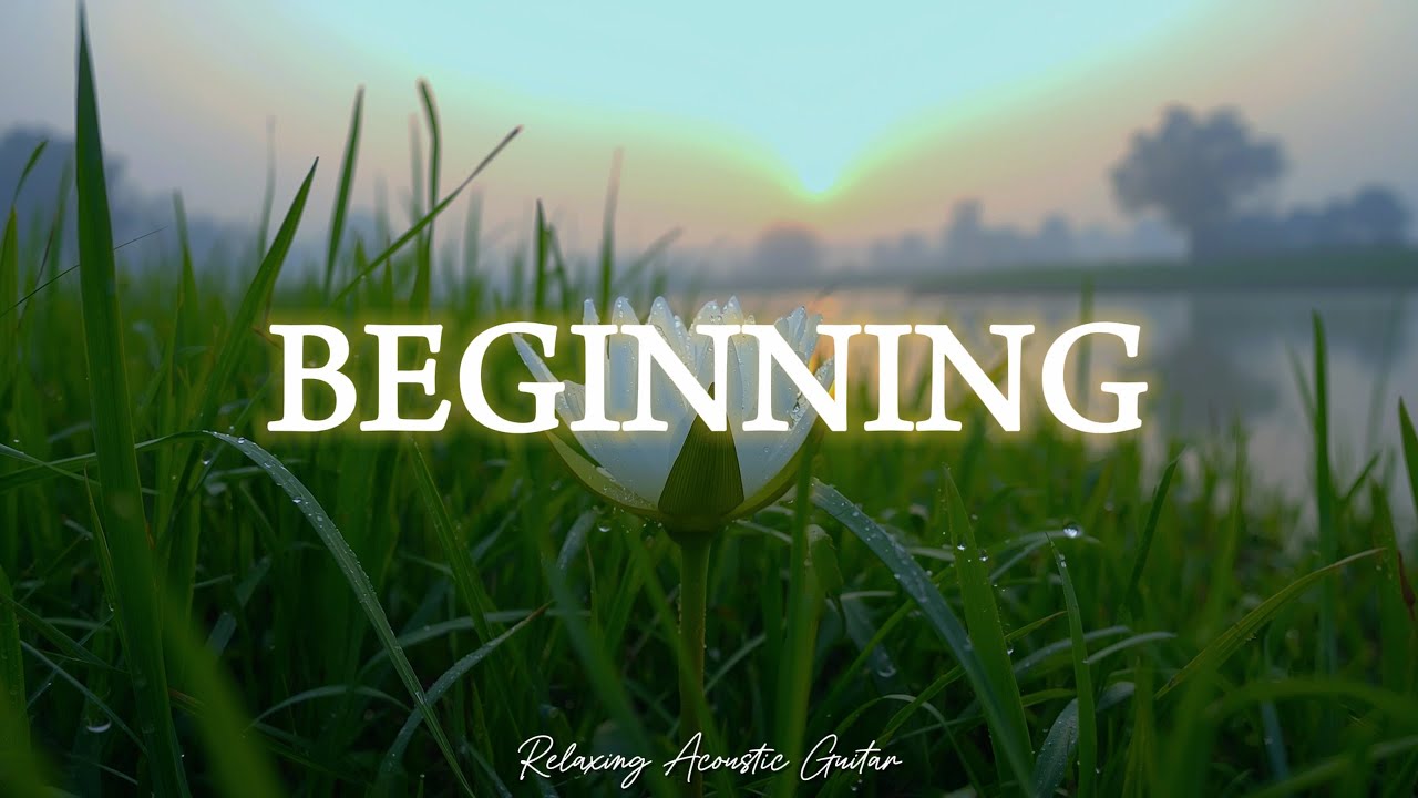 BEGINNING | Relaxing Acoustic Guitar 🌿 Calm Music for Stress Relief, Study & Work | MORNING CALM