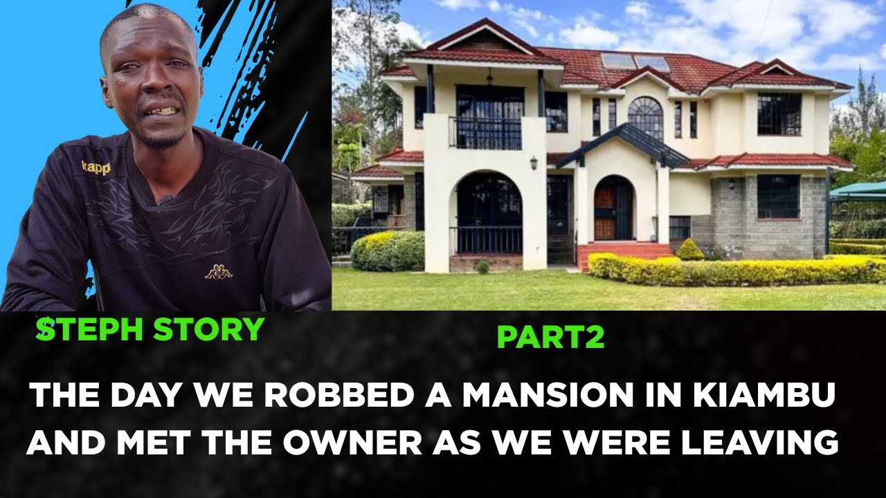The day we robbed a mansion in kiambu and met the owner as we were leaving | Part 2