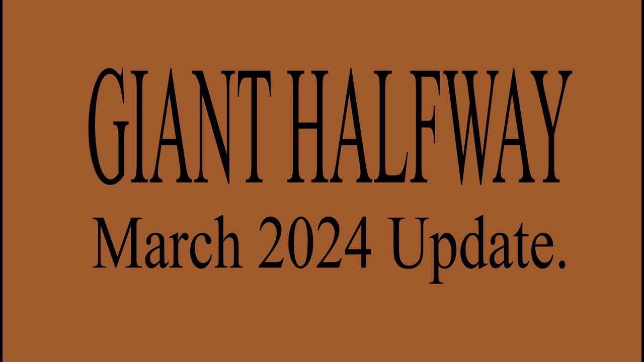 Giant Halfway - March 2024 Update.