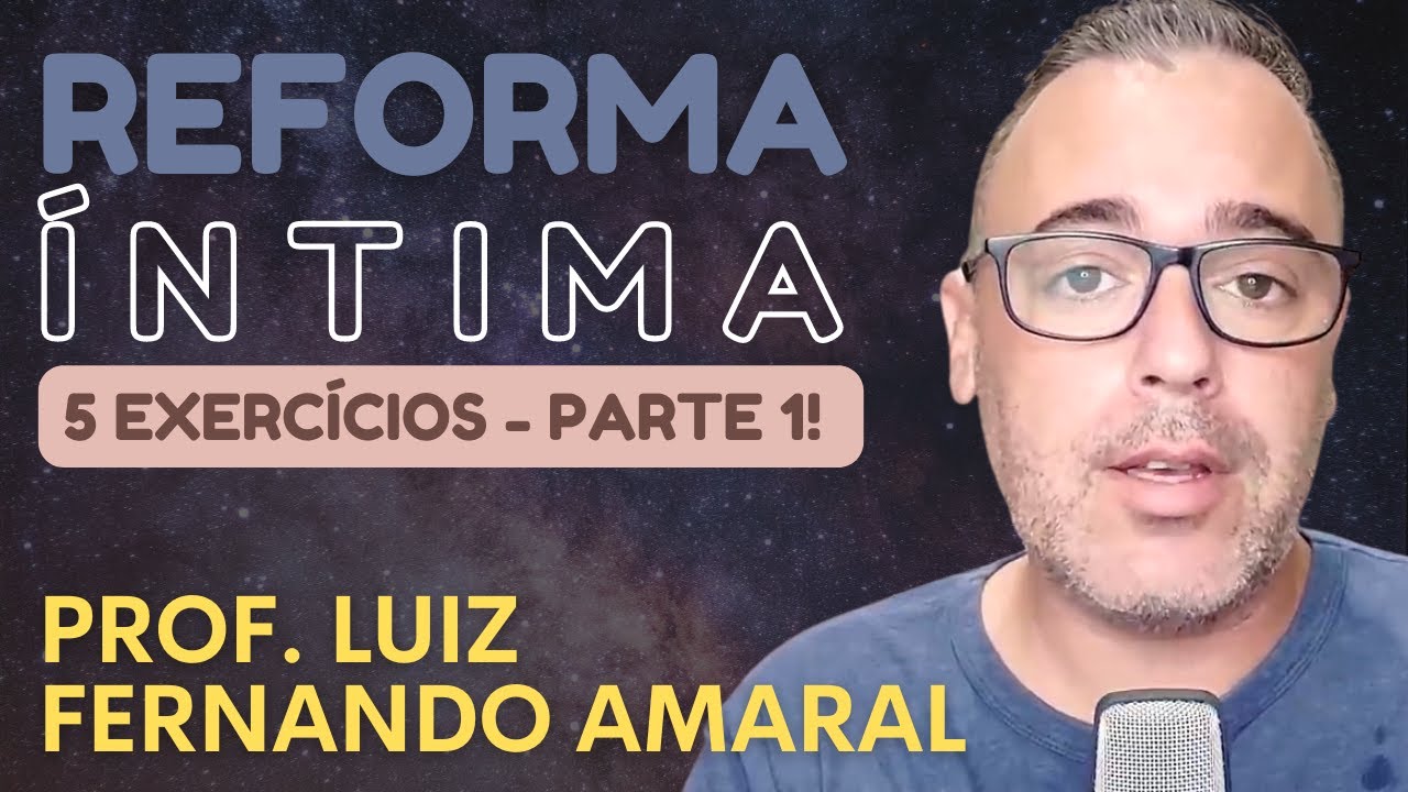 ✅ O QUE É | REFORMA ÍNTIMA | COMO FAZER | 5 EXERCÍCIOS | PARTE 1 |  PROF. LUIZ FERNANDO AMARAL