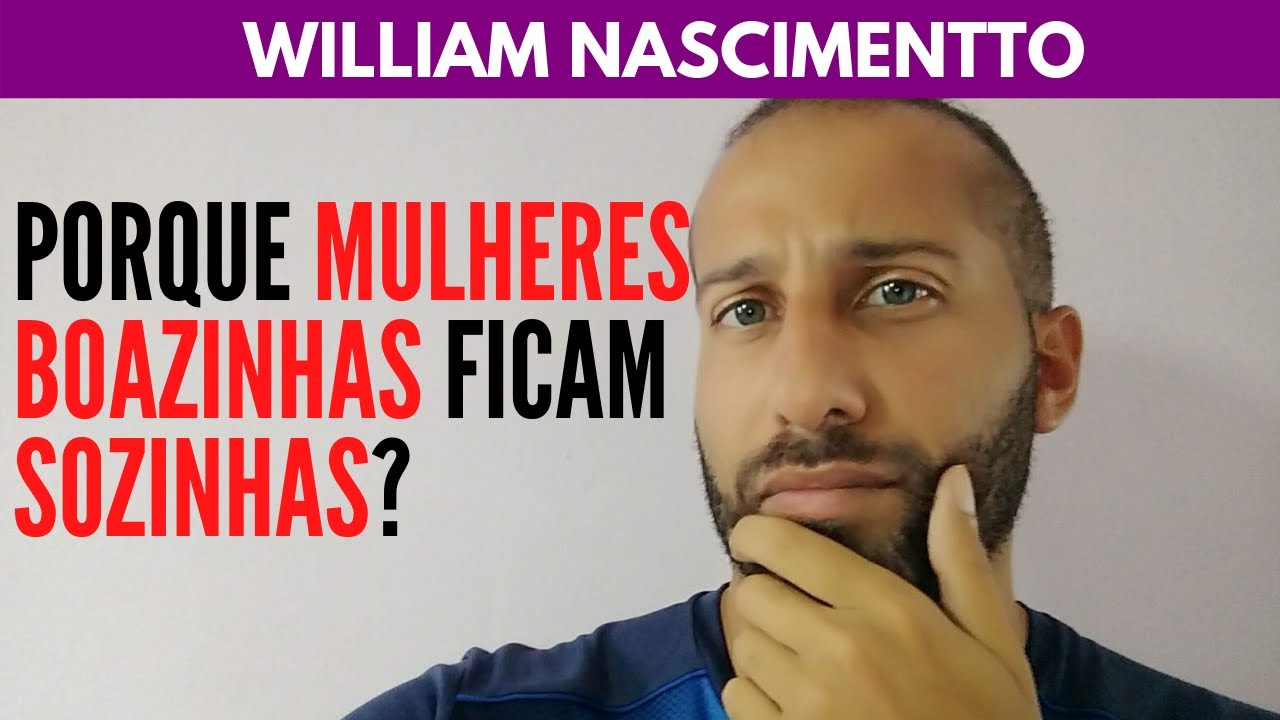 Porque MULHERES BOAZINHAS ficam SOZINHAS? | William Nascimentto