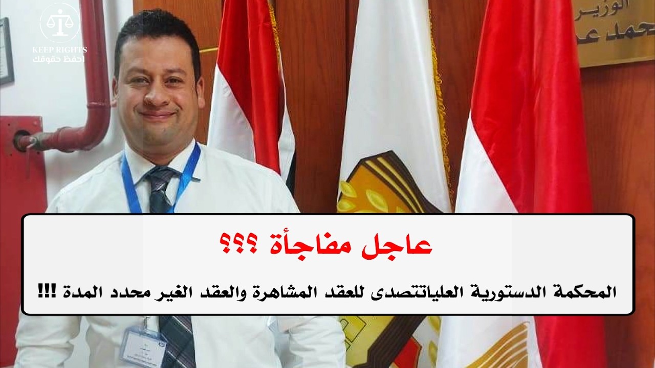 عاجل مفاجأة؟؟؟؟المحكمة الدستورية العليا تتصدى للعقد المشاهرة والعقد غير محدد المدة!!!
