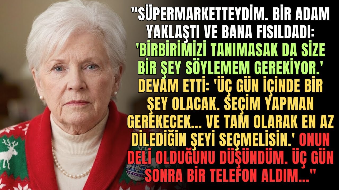 Üç gün içinde bir karar vermek zorunda kalacaksın  Süpermarkette bir yabancı kulağıma fısıldadı