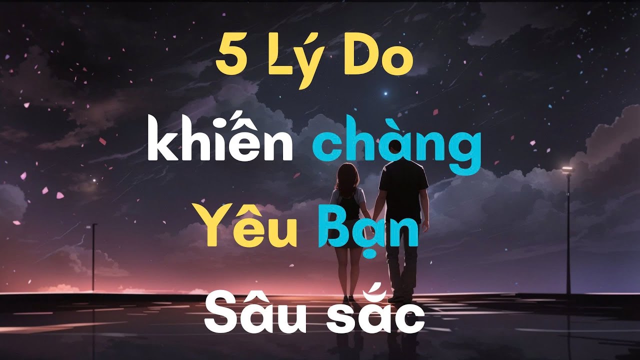 5 lý do khiến đàn ông yêu sâu sắc một người phụ nữ?