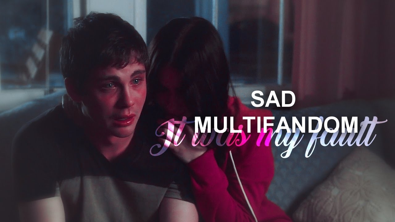 &raquo;Sad Multifandom | It was my fault.