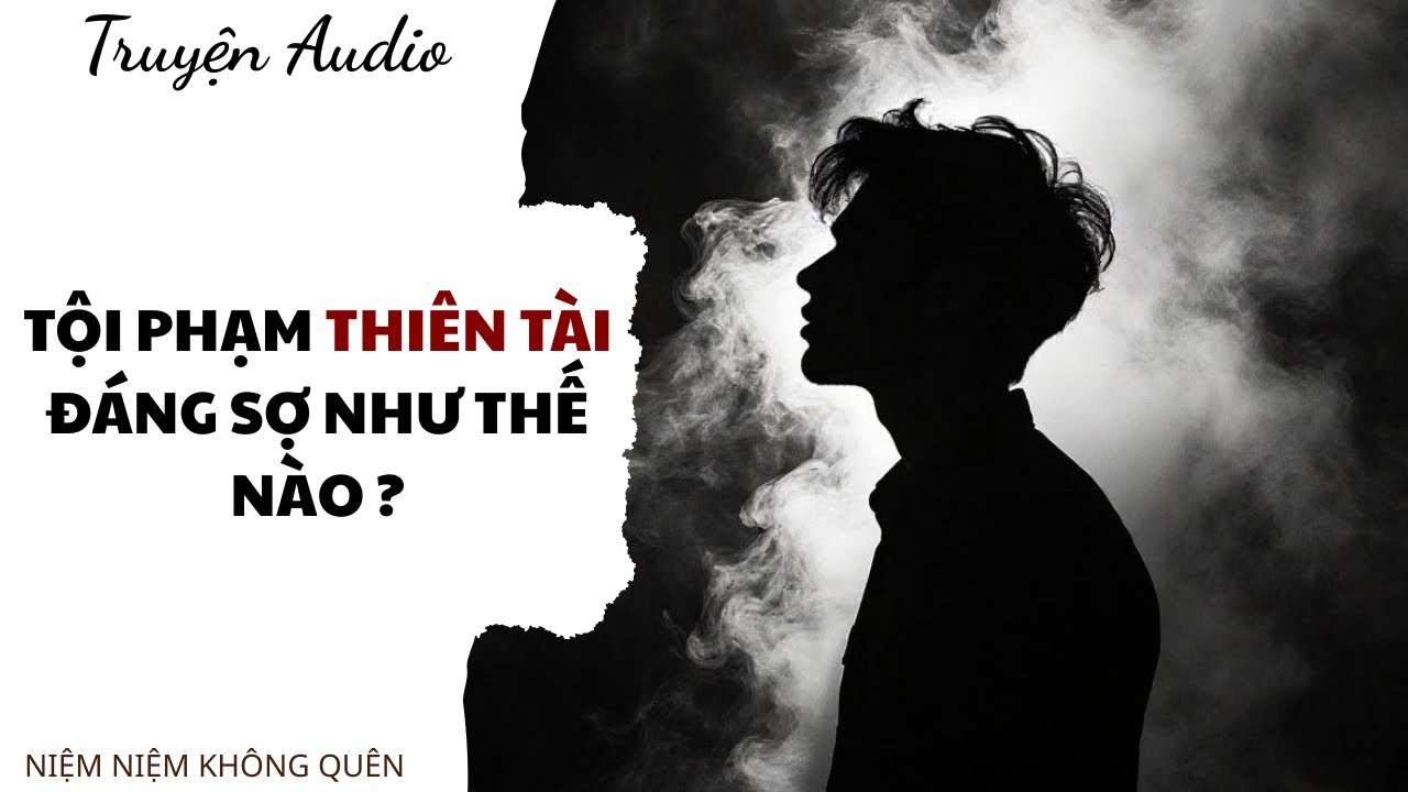 TRUYỆN AUDIO | Tội phạm thiên tài đáng sợ như thế nào ? | Niệm Niệm Không Quên