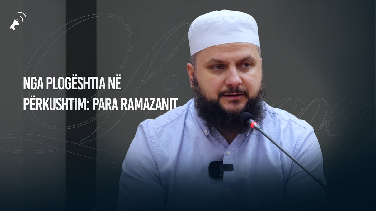 Nga plogështia në përkushtim: Para Ramazanit - Hoxhë Shefik Sadiku