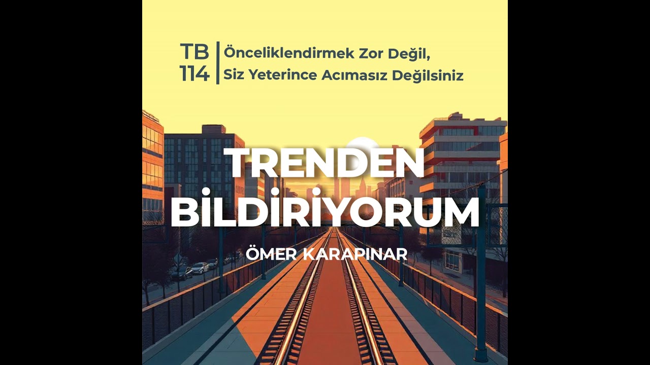TB114 Trenden Bildiriyorum - Önceliklendirmek Zor Değil, Siz Yeterince Acımasız Değilsiniz