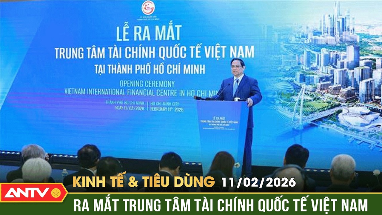 Bản tin kinh tế và tiêu dùng ngày 11/2: Thủ tướng dự Lễ ra mắt Trung tâm Tài chính quốc tế | ANTV