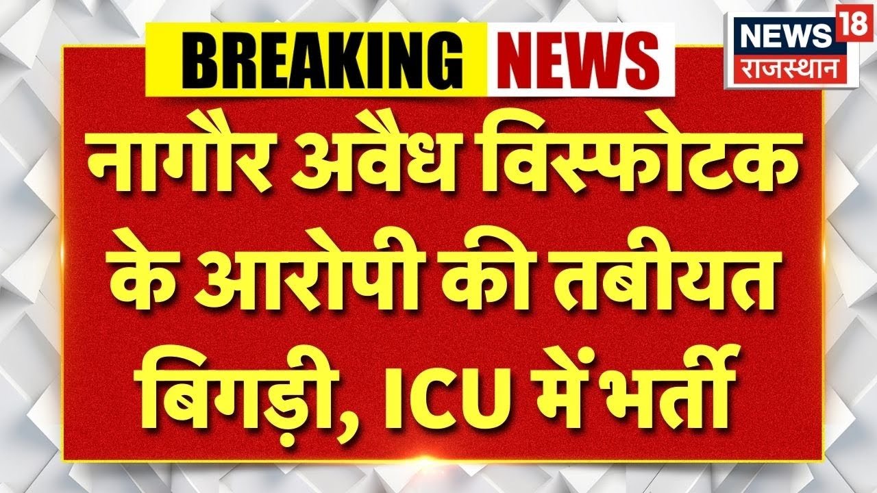 Breaking News : नागौर अवैध विस्फोटक के आरोपी सुलेमान की तबीयत ज्यादा बिगड़ी, ICU में भर्ती |Nagaur