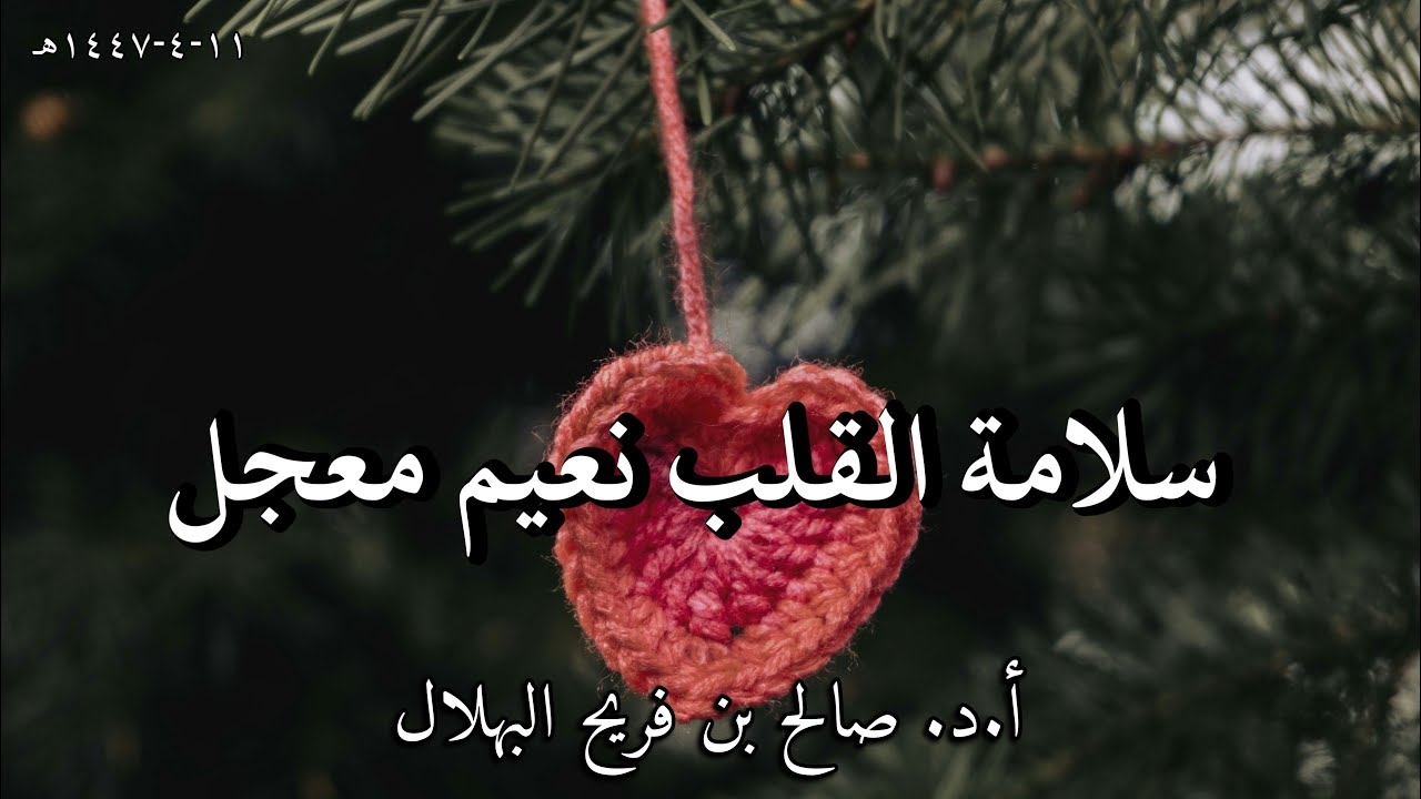 سلامة القلب نعيم معجل أ.د. صالح بن فريح البهلال ١١-٤-١٤٤٧هـ