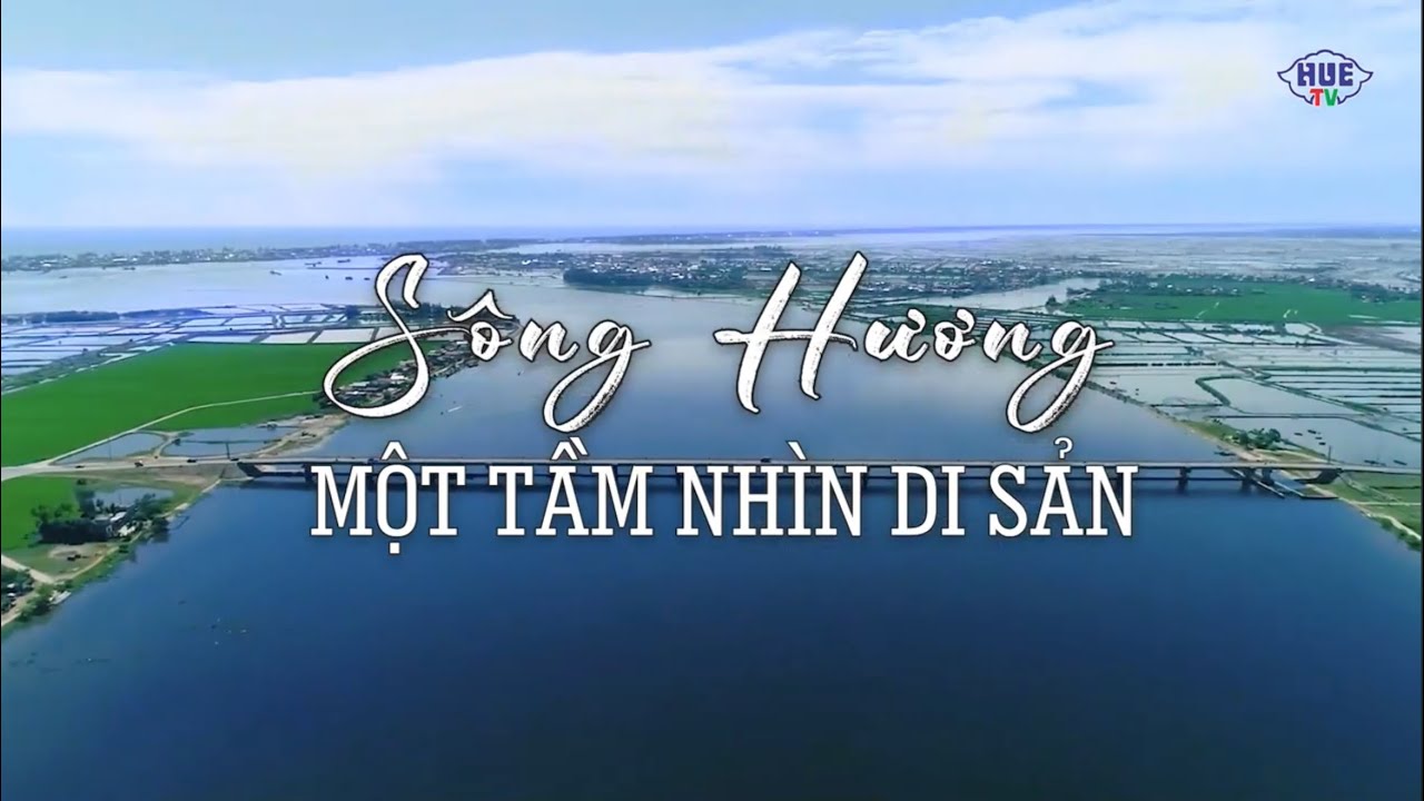 SÔNG HƯƠNG - Một tầm nhìn di sản