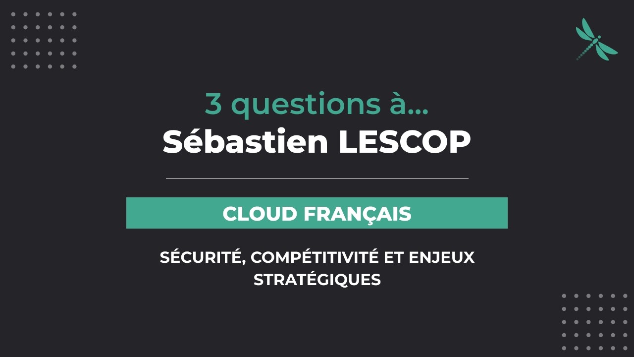 3 questions à Sébastien Lescop | Cloud français : Sécurité, compétitivité et enjeux stratégiques