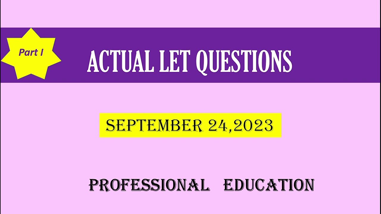 ACTUAL LET QUESTIONS: PROFESSIONAL EDUCATION/ SEPTEMBER 24,2023