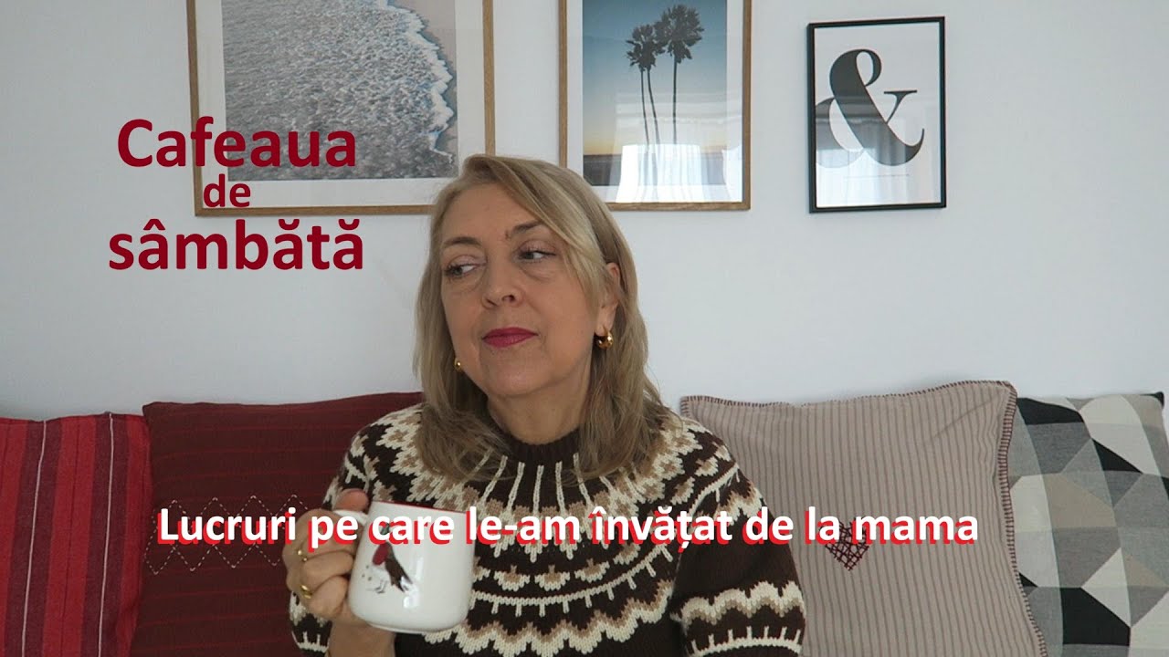 Cafeaua de sambata/ Lucruri pe care le-am invatat de la mama