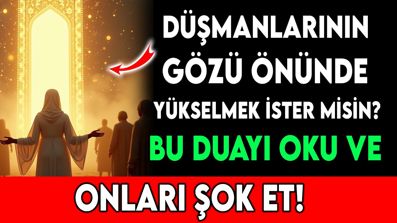 DÜŞMANLARININ GÖZÜ ÖNÜNDE YÜKSELMEK İSTER MİSİN ? BU DUAYI OKU VE ONLARI ŞOK ET...