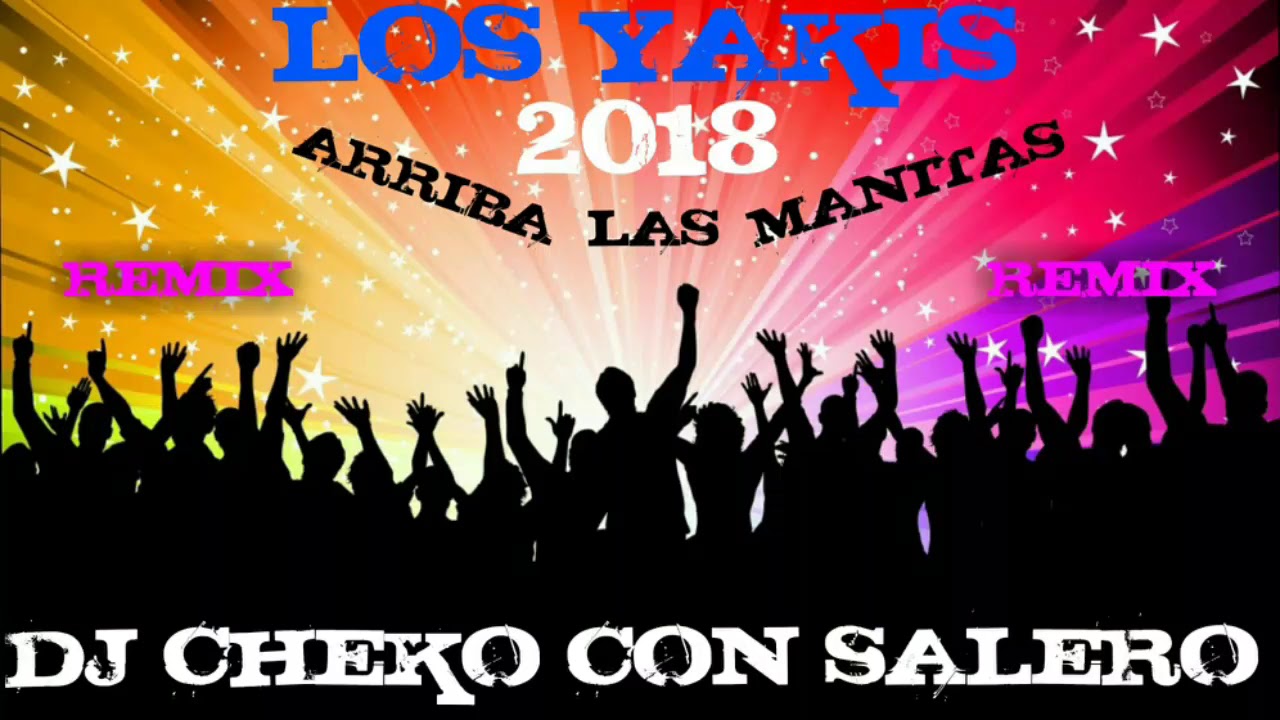 LOS YAKIS 2018 | ARRIBA LAS MANITAS REMIX DJ CHEKO CON SALERO
