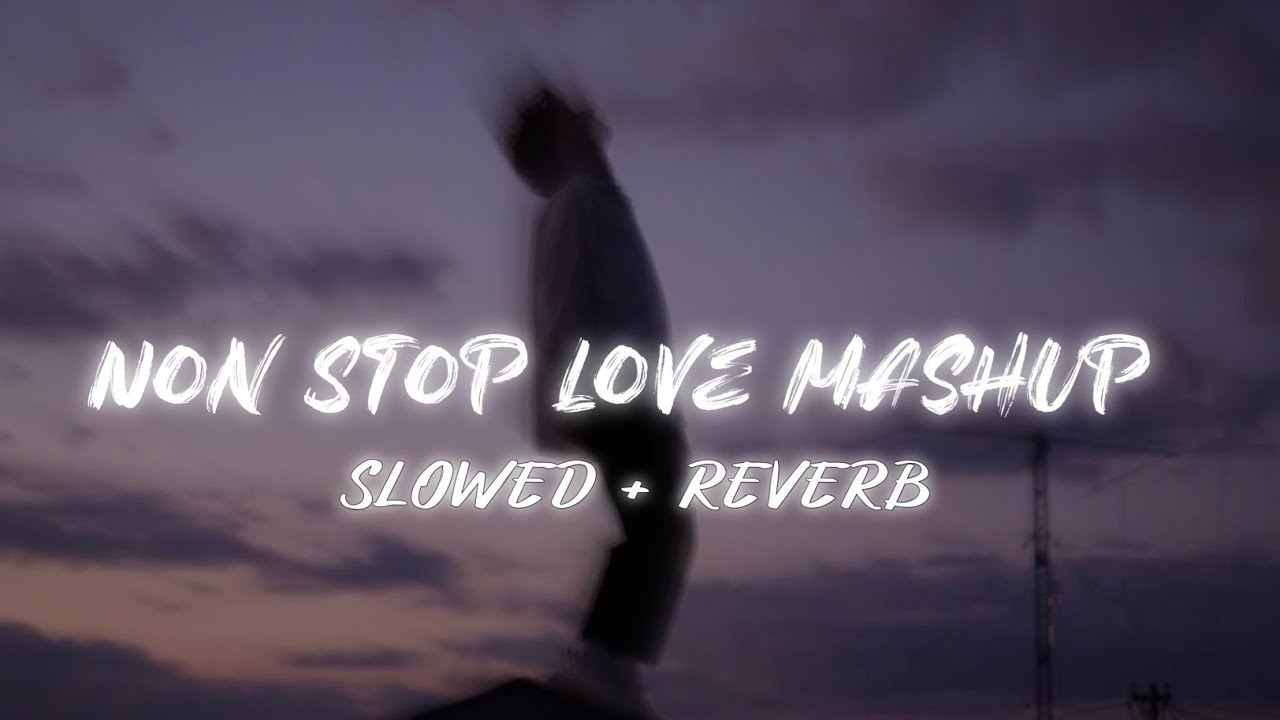 🎧 NON STOP LOVE MASHUP Lyrics 💖 SLOWED + REVERB Lofi #songsong 
