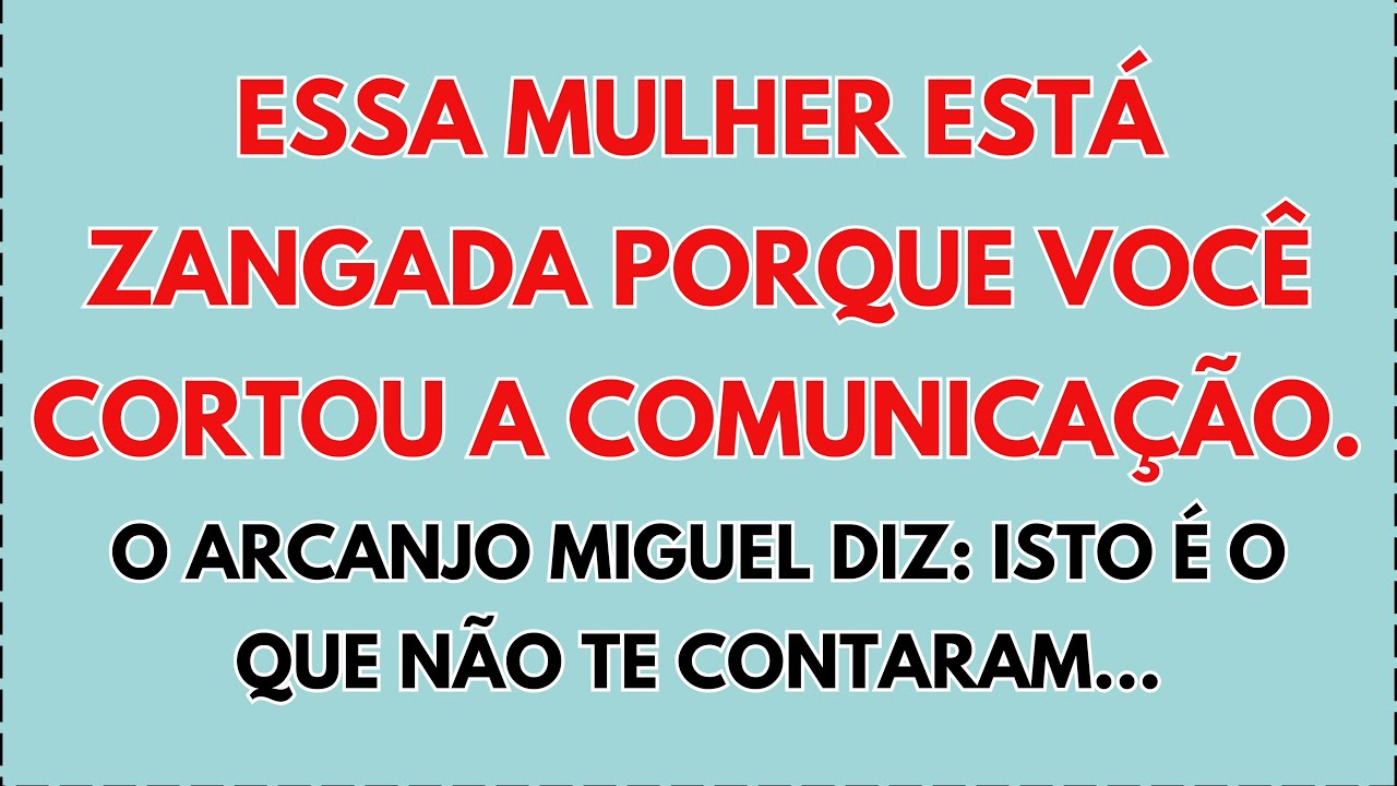 🙅‍♀️ Essa mulher está zangada porque você cortou a comunicação. O Arcanjo Miguel diz: Isto é o que..