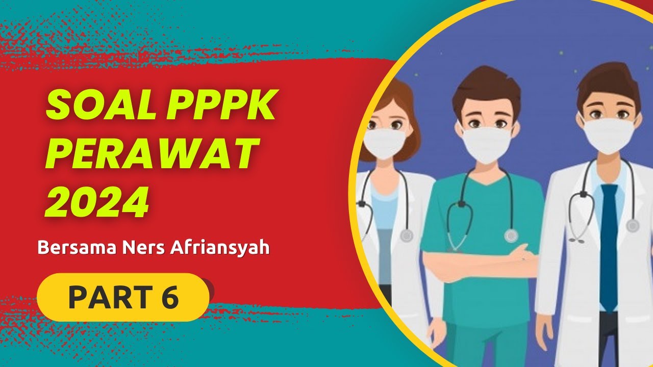 PART 6 - SOAL P3K PERAWAT 2024, LENGKAP DENGAN PEMBAHASAN, SESUAI FR TERBARU