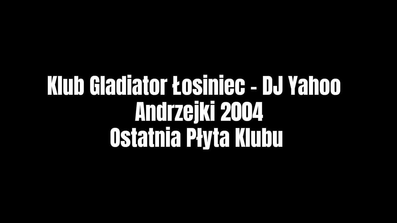Klub Gladiator Łosiniec - DJ Yahoo Andrzejki 2004 Ostatnia Płyta