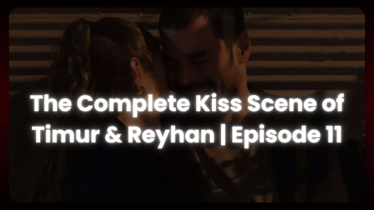 Akın Akın&ouml;z&uuml; | The Complete Kiss Scene of Timur & Reyhan | Episode 11 Veliaht
