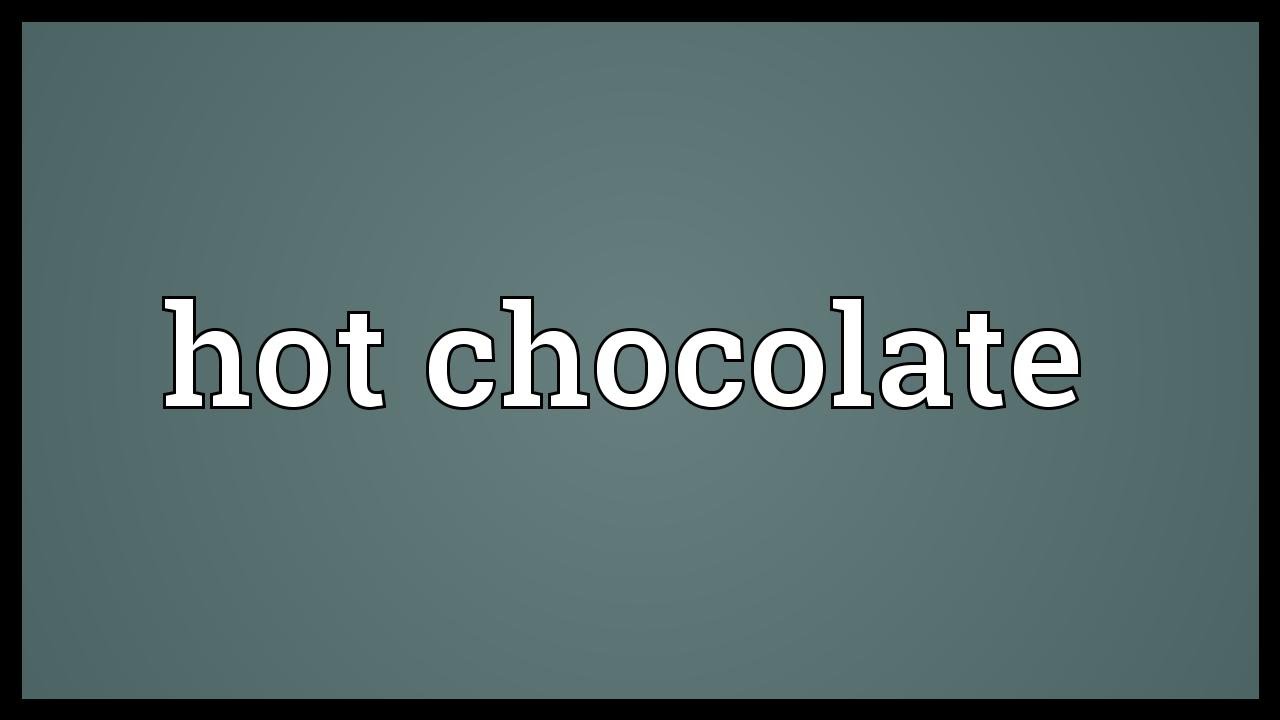 Hot chocolate Meaning