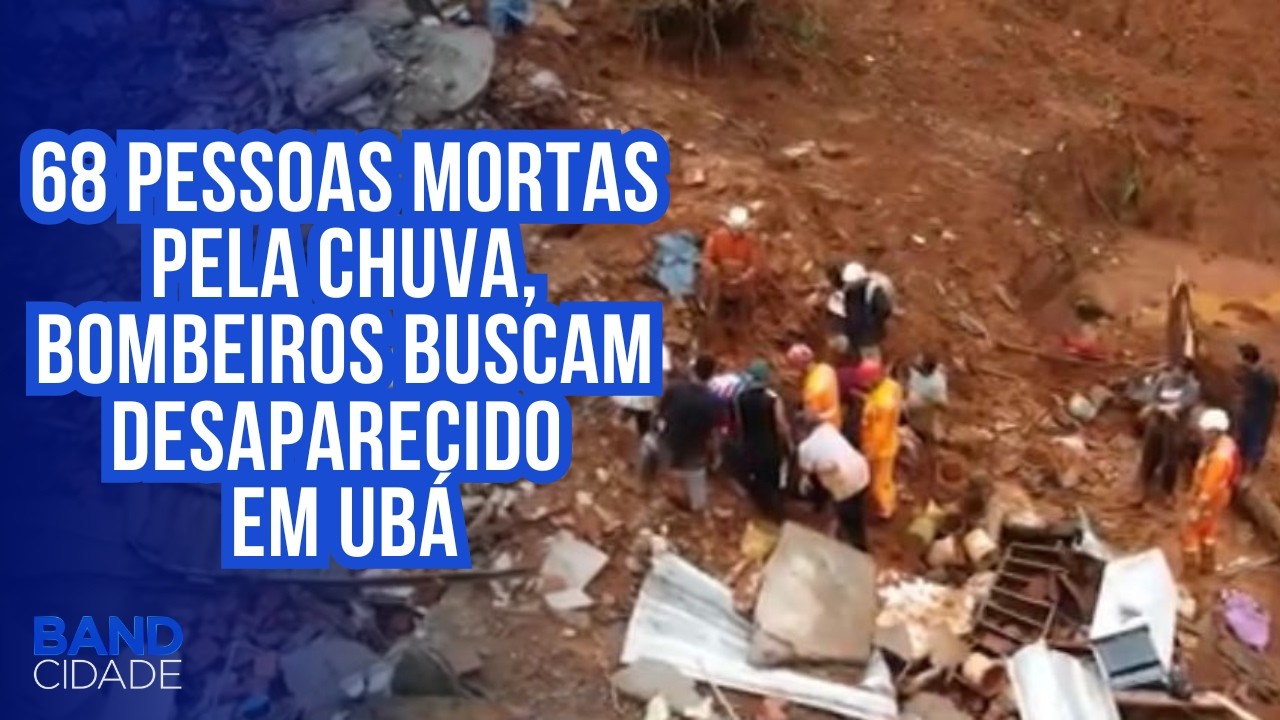 68 pessoas mortas pela chuva, bombeiros buscam desaparecido em Ubá
