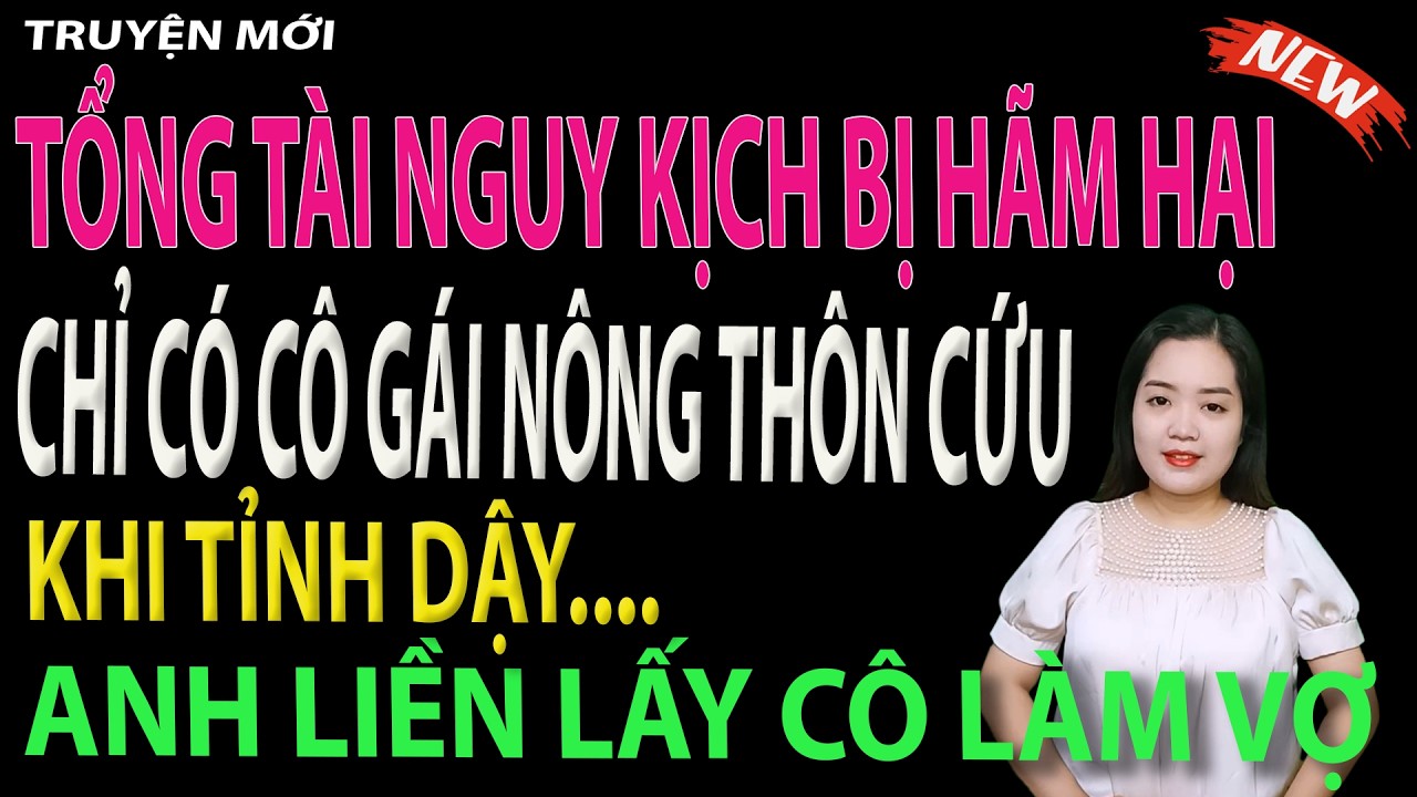 tổng tài nguy kịch bị hãm hại,  chỉ có cô gái nông thôn cứu anh, anh liền cưới cô làm vợ  - tập 1