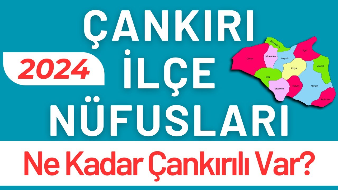 ÇANKIRI NÜFUSU 2024 - Sıralı Çankırı İlçe Nüfusları - Çankırılılar En Çok Nerede Yaşıyor?