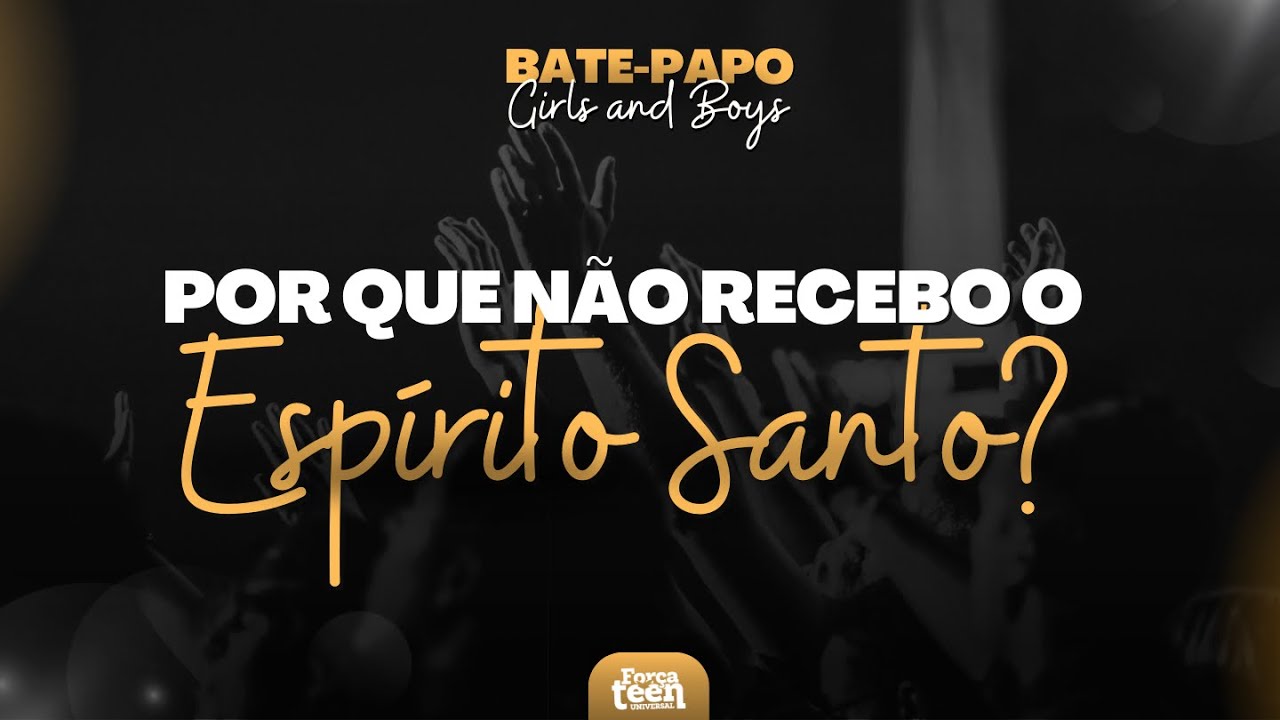 Por que não recebo o Espírito Santo? | Bate-papo Girls and Boys