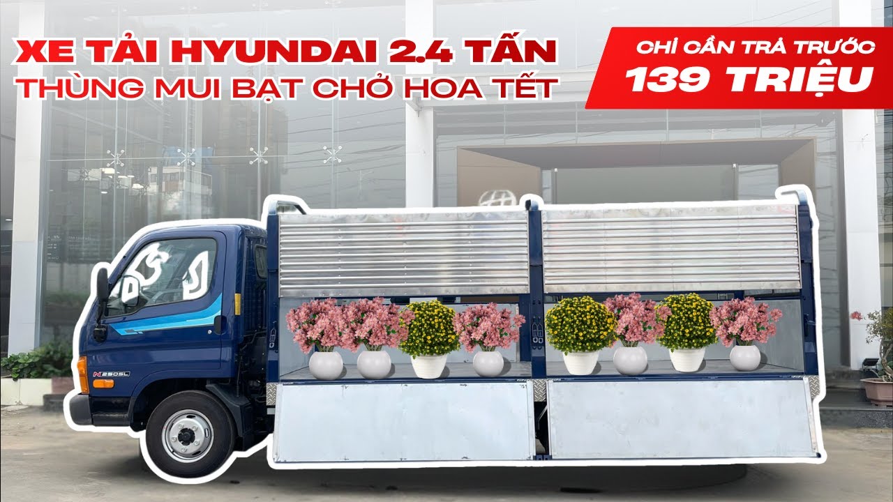 Xe Tải Hyundai 2.4 Tấn Thùng Mui Bạt Chở Hoa Tết | Trả Trước 139 Triệu | Giao Xe Ngay