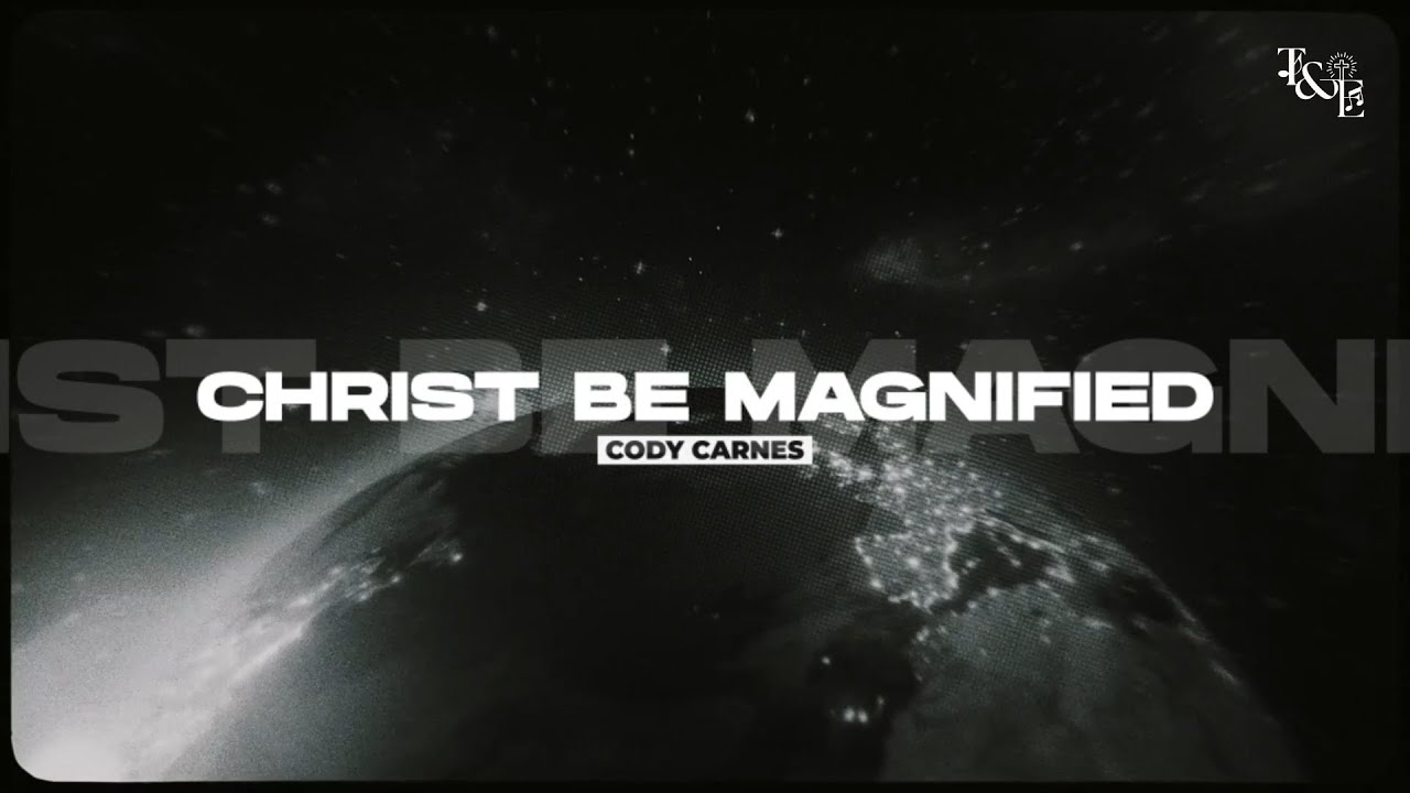 Christ Be Magnified (Cody Carnes) - Lyric Video