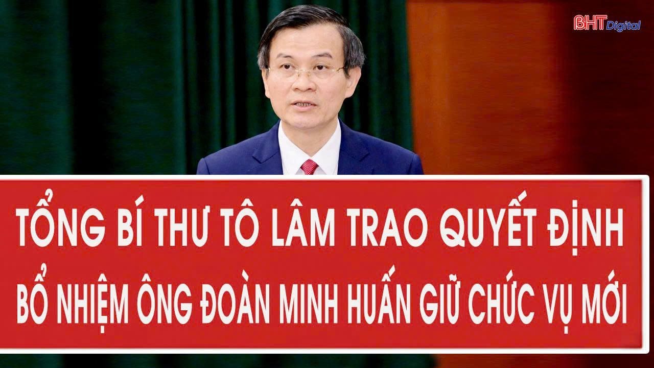 Tổng Bí thư Tô Lâm trao quyết định bổ nhiệm ông Đoàn Minh Huấn giữ chức vụ mới