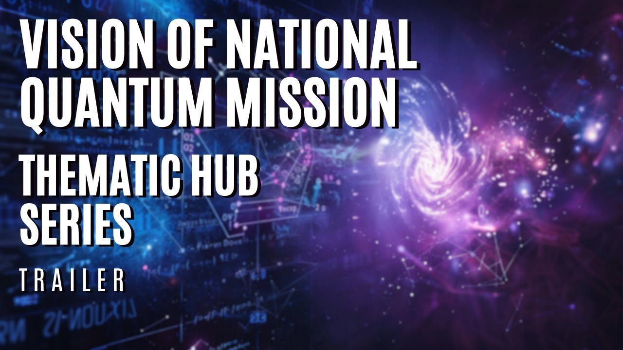National Quantum Mission | India&rsquo;s Vision for Future of Quantum Technologies | Thematic Hub Series