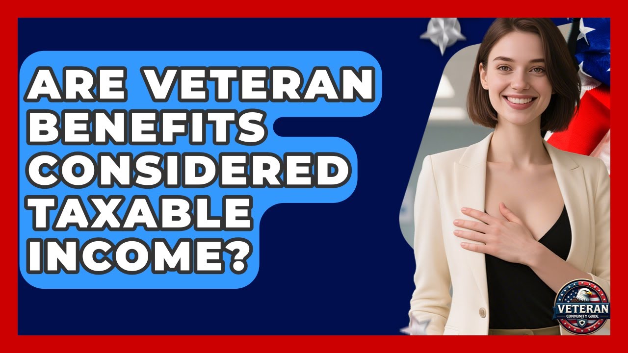 Are Veteran Benefits Considered Taxable Income? | Veteran Community Guide