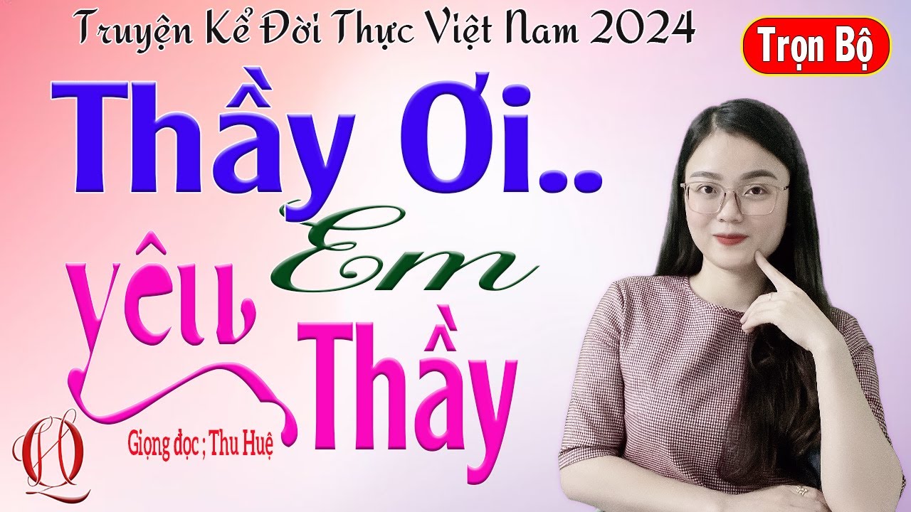 Truyện Hay Nghe Là Mê - THẦY ƠI..EM YÊU THẦY - Tâm đời thực về mối tình thầy và trò cực hay#mcthuhue